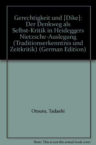 Gerechtigkeit und díke: Der Denkweg als Selbst-Kritik in Heideggers Nietzsche-Auslegung (Traditionserkenntnis und Zeitkritik / Philosophische Korrekturen) Philosophy