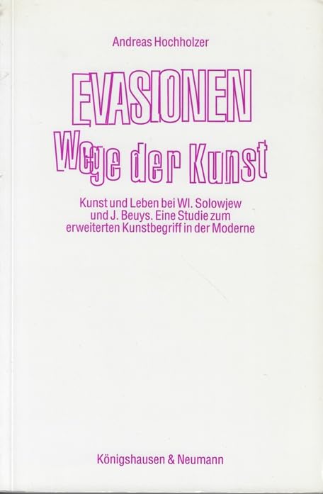 Evasionen - Wege der Kunst: Kunst und Leben bei Wl. Solowjew und J. Beuys. Eine Studie zum erweiterten Kunstbegriff in der Moderne: Kunst und Leben ... Schriften. Reihe Philosophie) Film, Art & Culture