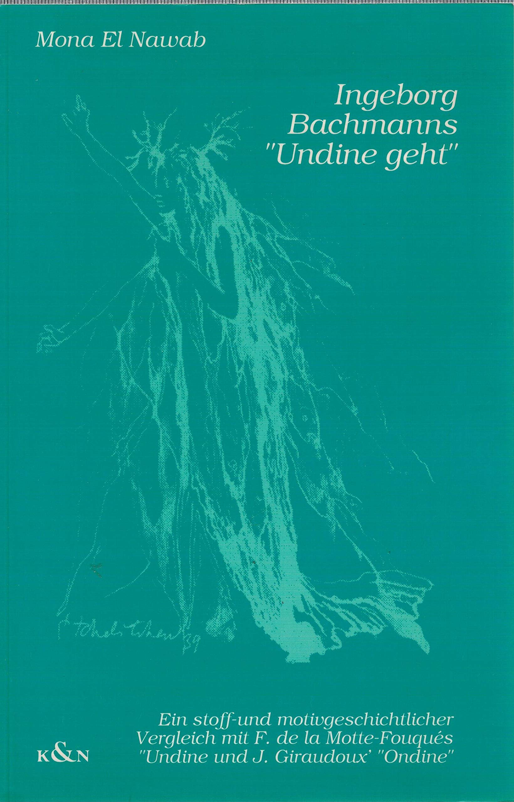 Ingeborg Bachmanns "Undine geht: Ein stoff- und motivgeschichtlicher Vergleich mit Friedrich de la Motte-Fouqués Undine und Jean Giraudoux Ondine book