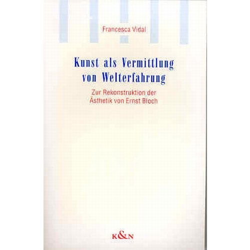 Kunst als Vermittlung von Welterfahrung: Zur Rekonstruktion der Ästhetik von Ernst Bloch (Epistemata - Würzburger wissenschaftliche Schriften. Reihe Philosophie) Philosophy