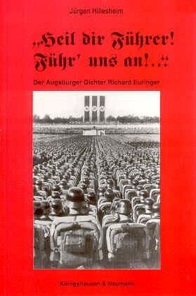Heil dir Führer! Führ uns an!...: Der Augsburger Dichter Richard Euringer German history