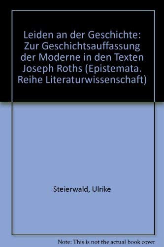 Leiden an der Geschichte: Zur Geschichtsauffassung der Moderne in den Texten Joseph Roths: Zur Geschichtsauffassung der Moderne in den Texten Joseph ... Schriften. Reihe Literaturwissenschaft) Art & Literature Books