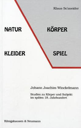 Natur - Körper - Kleider - Spiel. Johann Joachim Winckelmann: Studien zu Körper und Subjekt im späten 18. Jahrhundert (Epistemata - Würzburger wissenschaftliche Schriften. Reihe Literaturwissenschaft) Reference Books