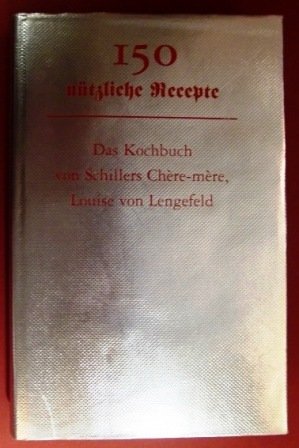 150 nuetzliche Recepte.Das Kochbuch von Schillers Chere-mere,Louise von Lengefeld Books