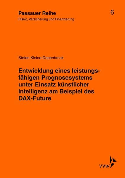 Entwicklung eines leistungsfähigen Prognosesystems unter Einsatz künstlicher Intelligenz am Beispiel des DAX-Future: Risiko, Versicherung und ... Reihe: Risiko, Versicherung und Finanzierung) Law