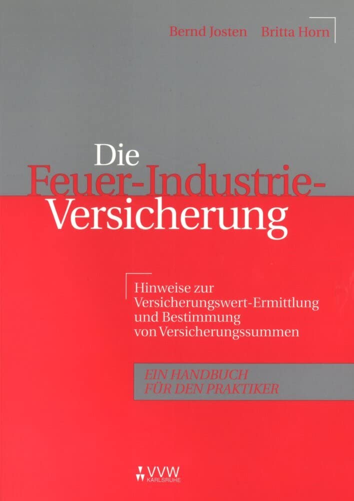 Die Feuer-Industrie-Versicherung: Hinweise zur Versicherungswert-Ermittlung und Bestimmung von Versicherungssummen. Ein Handbuch für den Praktiker Law