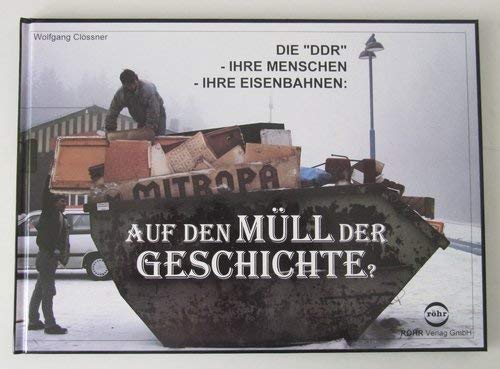 Die DDR - Ihre Menschen, Ihre Eisenbahn: Auf den Müll der Geschichte? (Livre en allemand) book