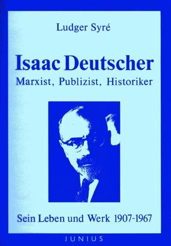 Isaac Deutscher. Marxist, Publizist, Historiker / Isaac Deutscher. Marxist, Publizist, Historiker: Sein Leben und Werk 1907-1967 / Sein Leben und Werk 1907-1967 Media & Communication