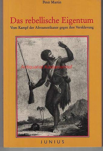 Das rebellische Eigentum: Vom Kampf der Afroamerikaner gegen ihre Versklavung Politics & History