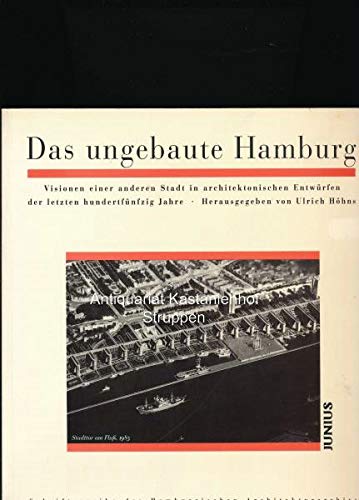 Das ungebaute Hamburg: Visionen einer anderen Stadt in architektonischen Entwürfen der letzten hundertfünfzig Jahre (Schriftenreihe des Hamburgischen Architekturarchivs) Architecture