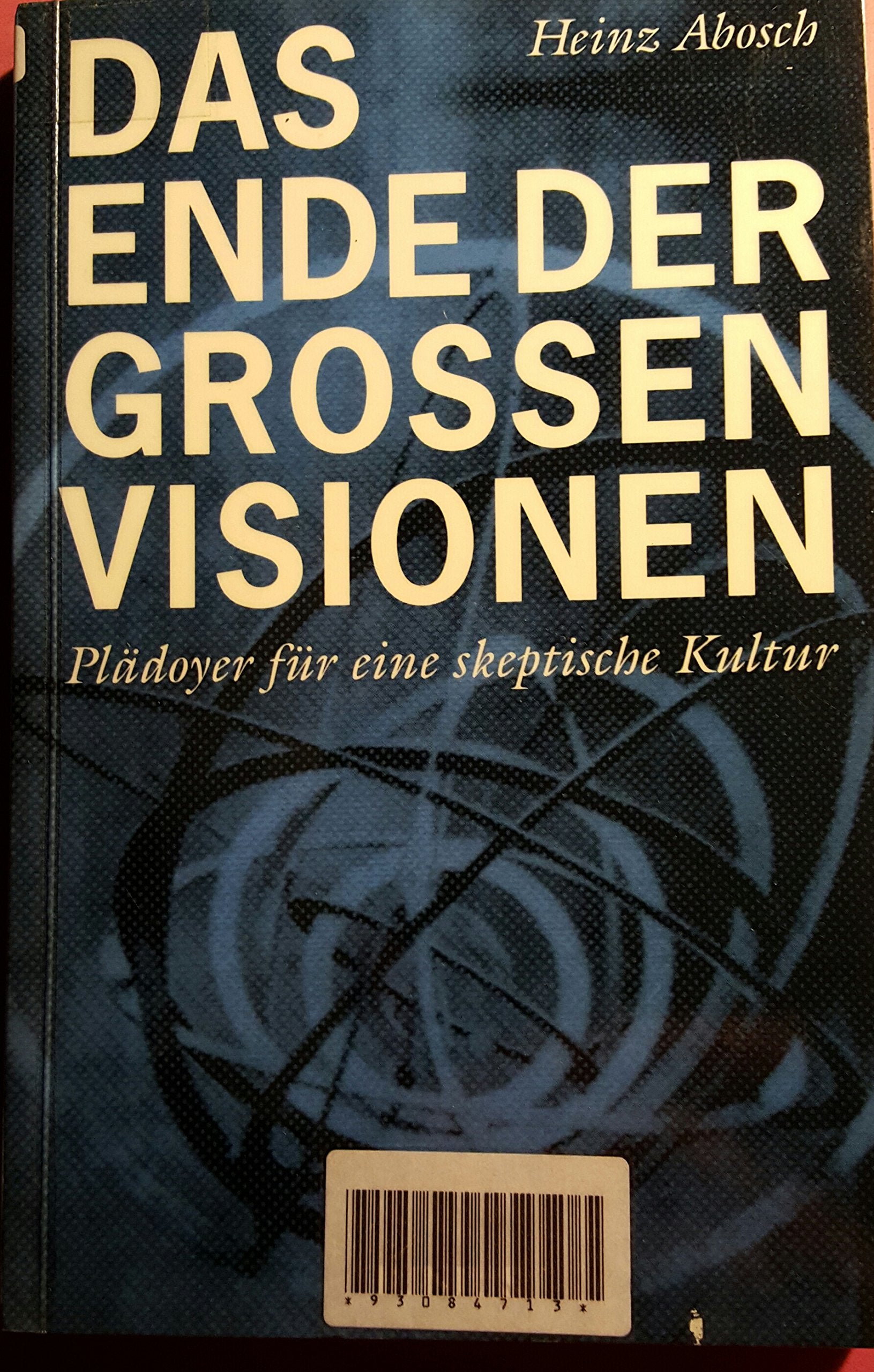 Das Ende der grossen Visionen: Plädoyer für eine skeptische Kultur Philosophy