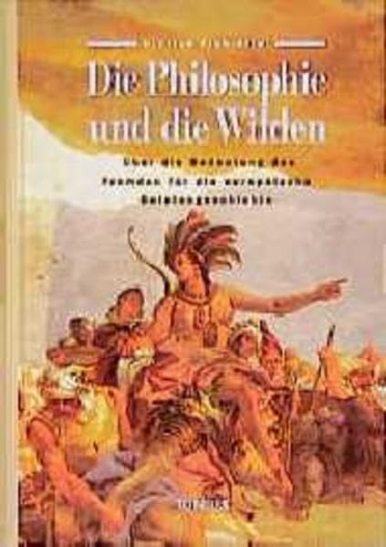 Die Philosophie und die Wilden. Über die Bedeutung des Fremden für die europäische Geistesgeschichte Film, Art & Culture