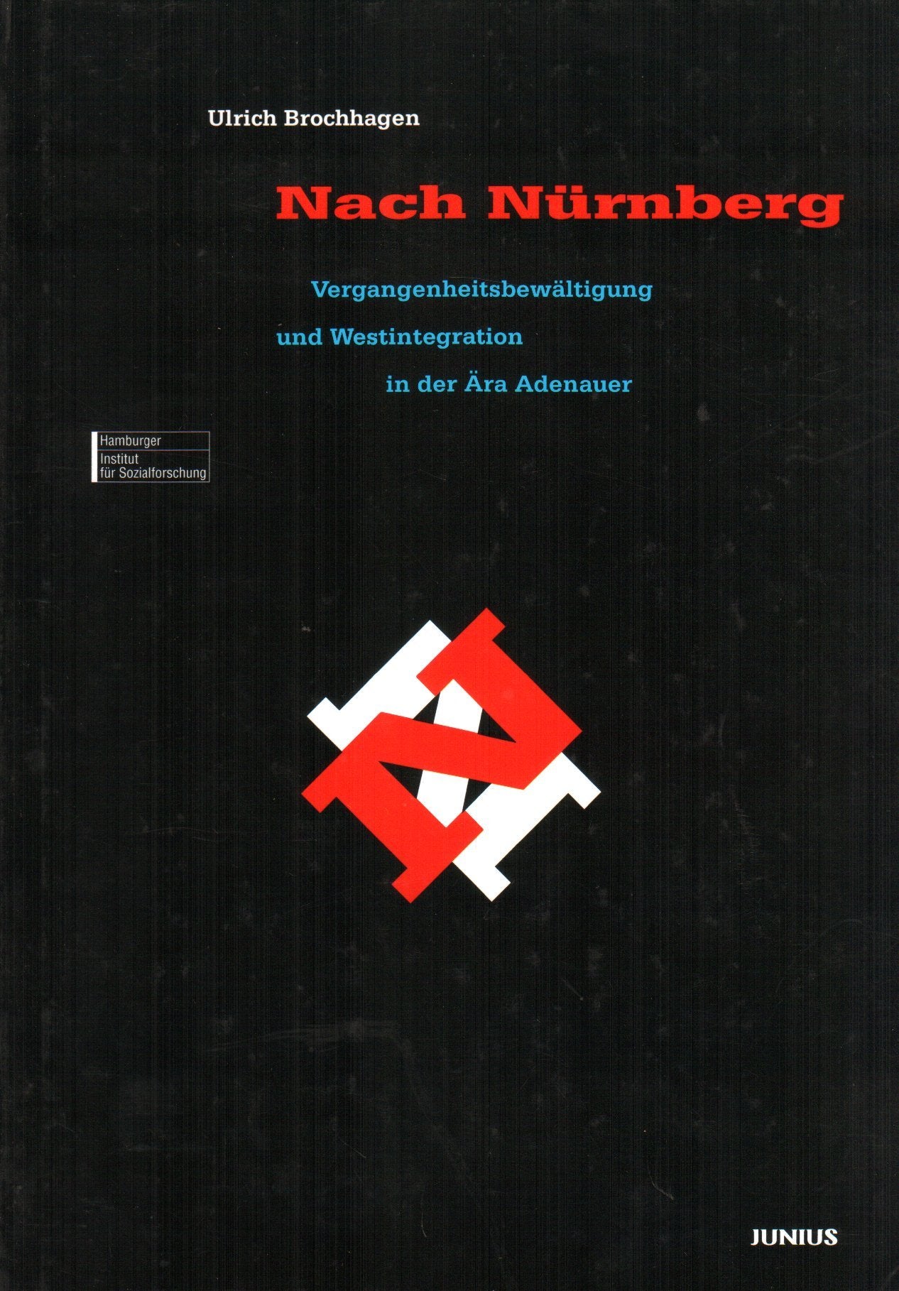 Nach Nürnberg: Vergangenheitsbewältigung und Westintegration in der Ära Adenauer: Vergangenheitsbewältigung und Westintegration in der Ära Adenauer. ... des Hamburger Instituts für Sozialforschung) Politics & History