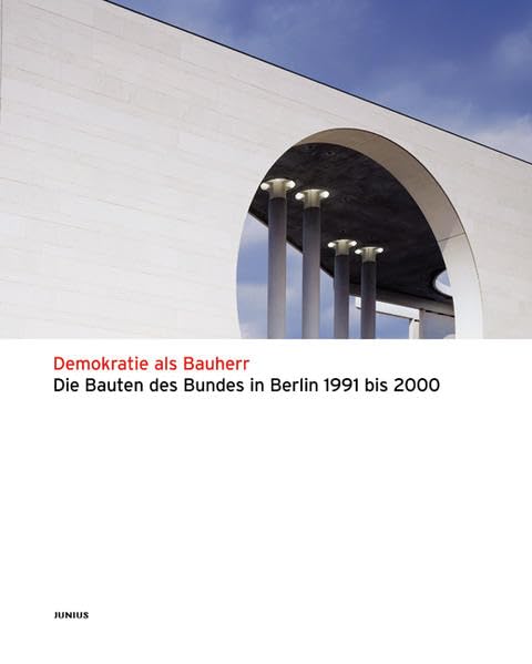 Demokratie als Bauherr: Die Bauten des Bundes in Berlin: Die Bauten des Bundes in Berlin, 1991-2000. Hrsg.: Bundesministerium für Verkehr, Bau- und Wohnungswesen Architecture