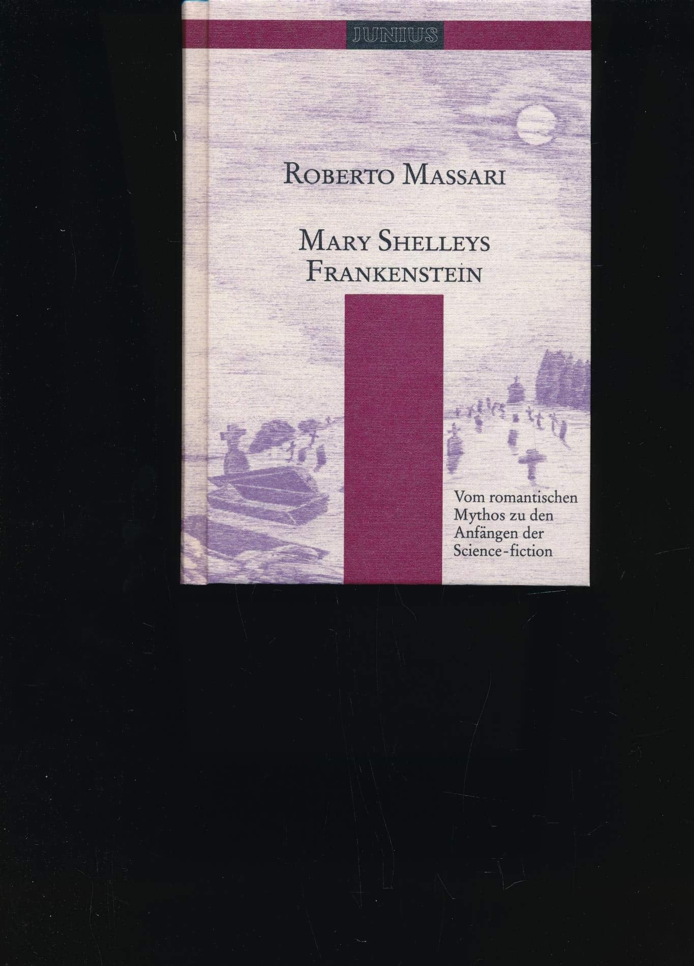 Mary Shelleys Frankenstein: Vom romantischen Mythos zu den Anfängen der Science Fiction (Sammlung Junius) Foreign Languages ​​& Dictionaries