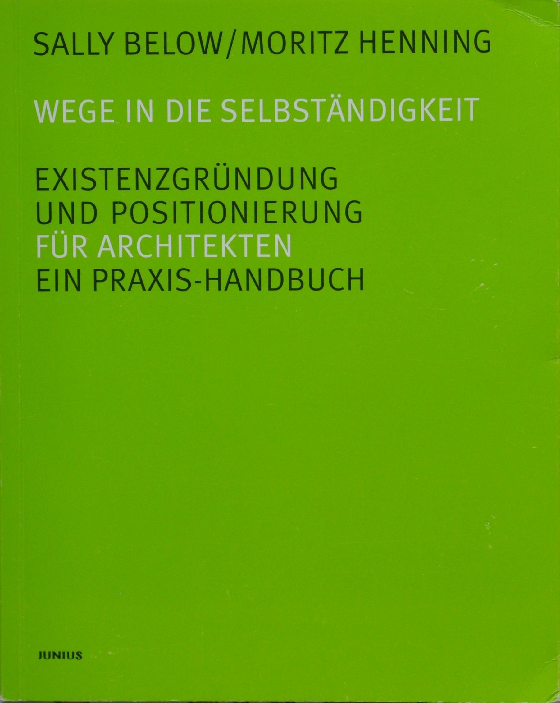 Wege in die Selbständigkeit. Existenzgründung und Positionierung. Ein Praxis-Handbuch für Architekten Business, Finance & Career