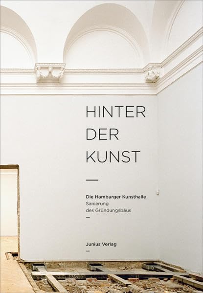 Hinter der Kunst: Die Hamburger Kunsthalle. Sanierung des Gründungsbaus: Die Hamburger Kunsthalle. Sanierung des Gründungsbaus. Hrsg.: IMPFu. Dittert & Reumschüssel Architecture