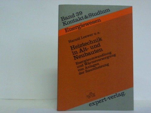 Heiztechnik in Alt- und Neubauten: Energieumwandlung und Wärmeversorgung von Anlagen der Raumheizung (Kontakt & Studium) Business & Technology