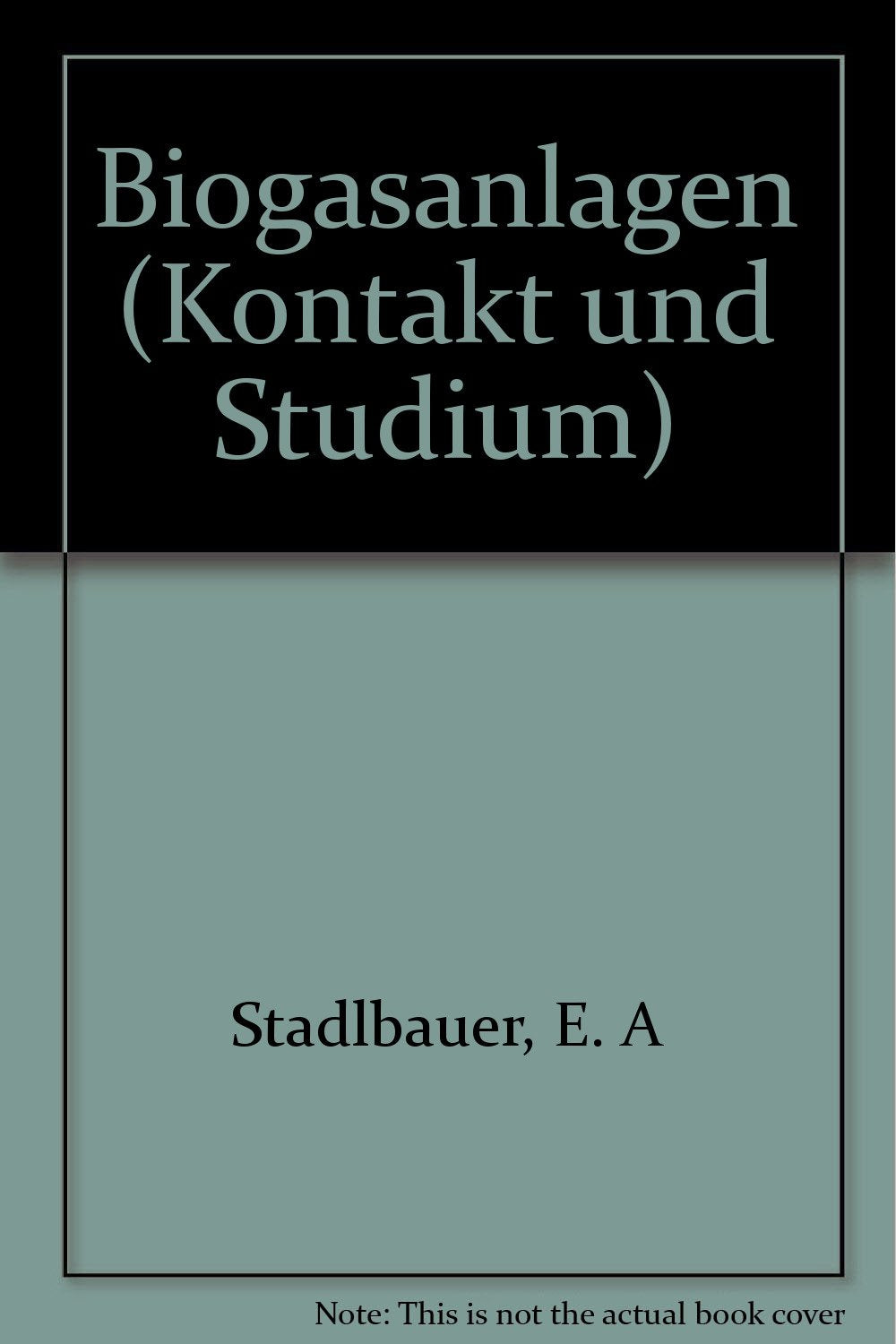 Biogasanlagen: Energieerzeugung und Umweltschutz durch Biogastechnologie. Industrieabwässer - Landwirtschaft - Deponie (Kontakt & Studium) Natural Sciences