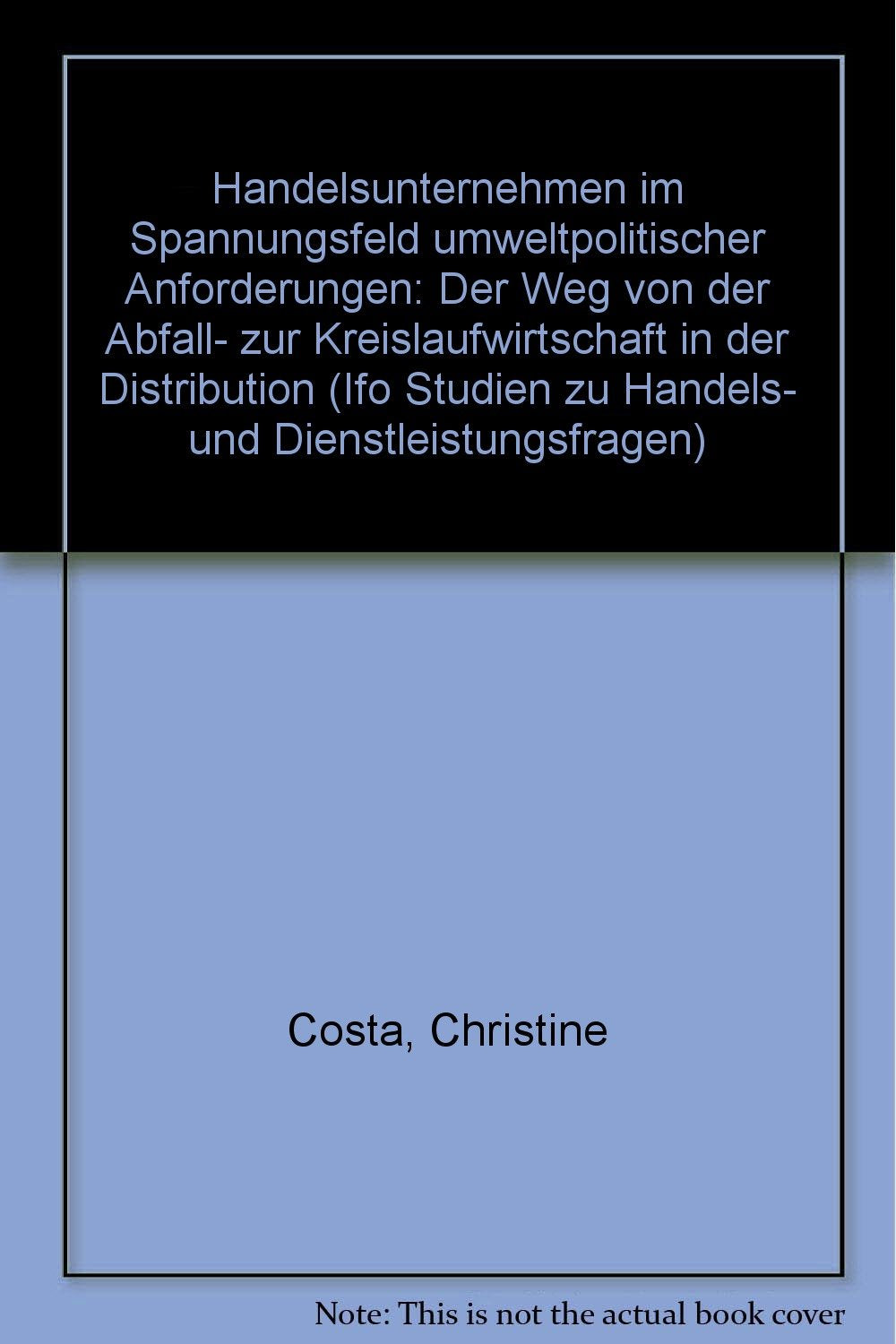 Handelsunternehmen im Spannungsfeld umweltpolitischer Anforderungen: Der Weg von der Abfall- zur Kreislaufwirtschaft in der Distribution (Ifo-Studien zu Handels- und Dienstleistungsfragen) Books