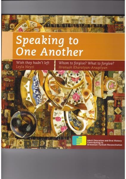 Speaking to One Another: Personal Memories of the Past in Armenia and Turkey Wish they hadn't left Whom to forgive? What to forgive? Politics & History