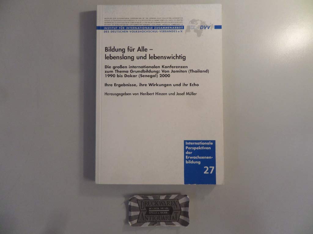 Bildung für alle - lebenslang und lebenswichtig: Die grossen internationalen Konferenzen zum Thema Grundbildung: Von Jomtien (Thailand) 1990 bis Dakar ... Ihre Ergebnisse, ihre Wirkungen und ihr Echo Books