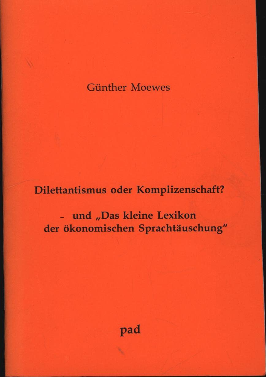 Dilettantismus oder Komplizenschaft? - und Das kleine Lexikon der ökonomischen Sprachtäuschung (Ökonomisches Alphabetisierungsprogramm) Books