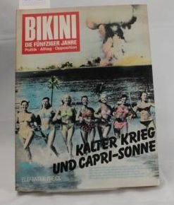 BIKINI. Die fünfziger Jahre. Kalter Krieg und Capri- Sonne. Fotos, Texte, Comics, Analysen Politics & History