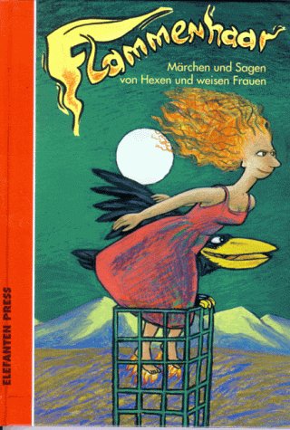 Flammenhaar. ( Ab 6 J.). Märchen und Sagen von 'Hexen' und weisen Frauen Novels & Short Stories