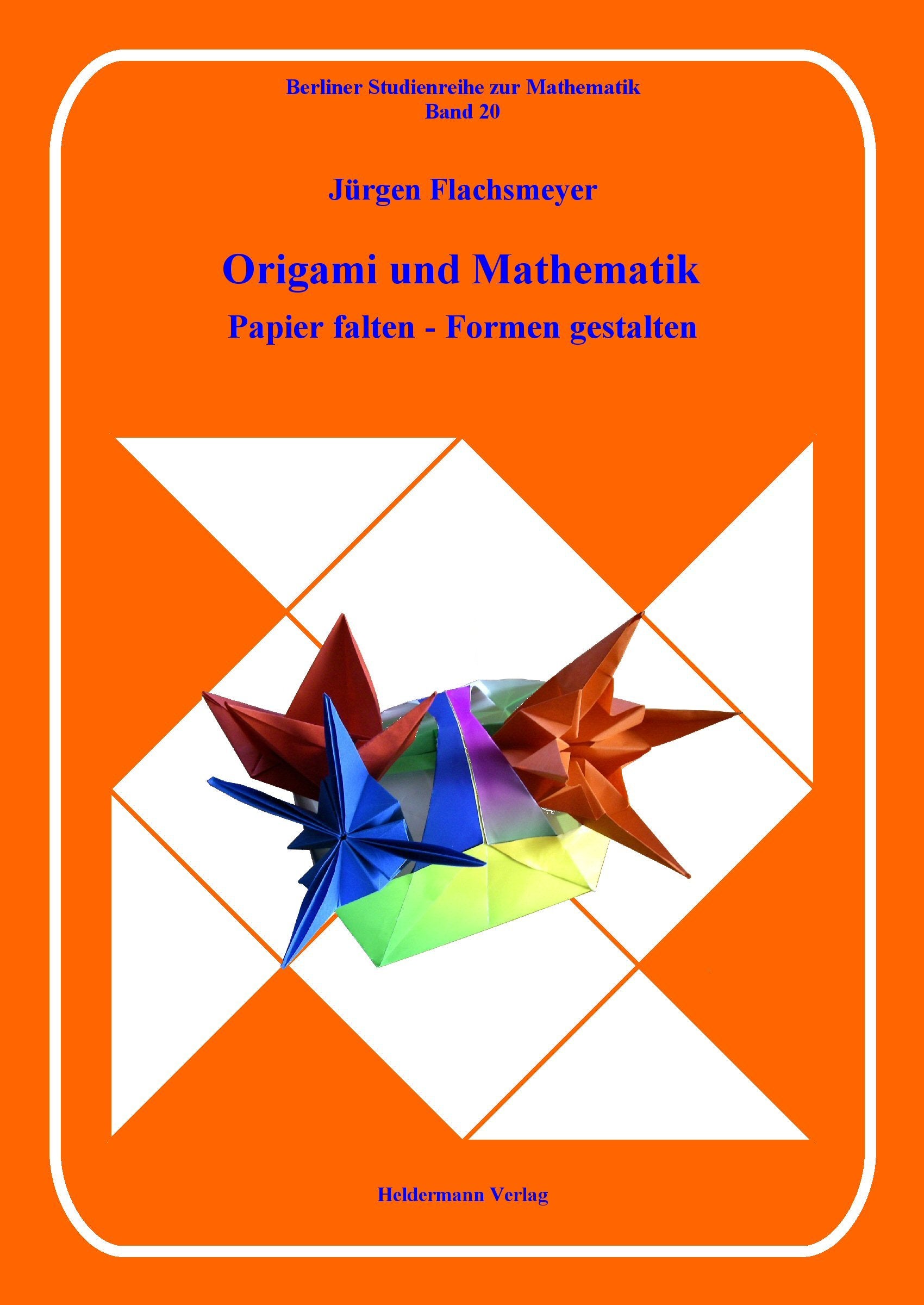 Origami und Mathematik: Papier falten - Formen gestalten (Berliner Studienreihe zur Mathematik) Mathematics