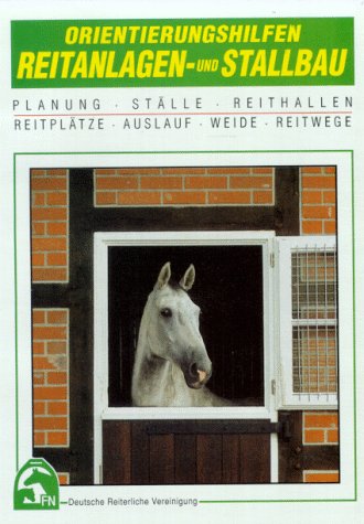 Orientierungshilfen Reitanlagen- und Stallbau: Planung: Ställe, Reithallen, Reitplätze, Auslauf, Weide, Reitwege Pets