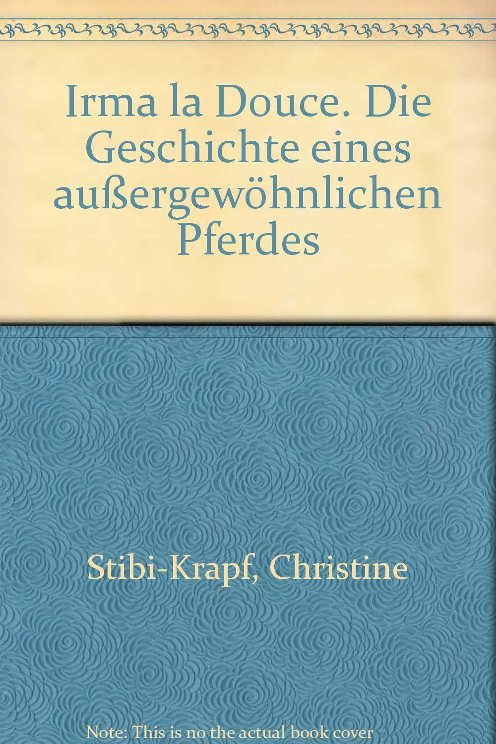 Irma la Douce: Die Geschichte eine außergewöhnlichen Pferdes. Vorw. v. Hans G. Winkler Memories
