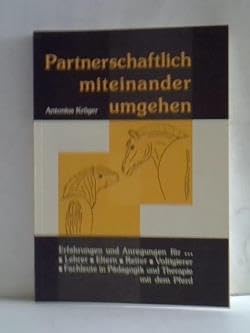 Partnerschaftlich miteinander umgehen. Erfahrungen und Anregungen für Lehrer, Eltern, Reiter, Voltigierer und Fachleute in Pädagogik und Therapie mit dem Pferd Education & Training