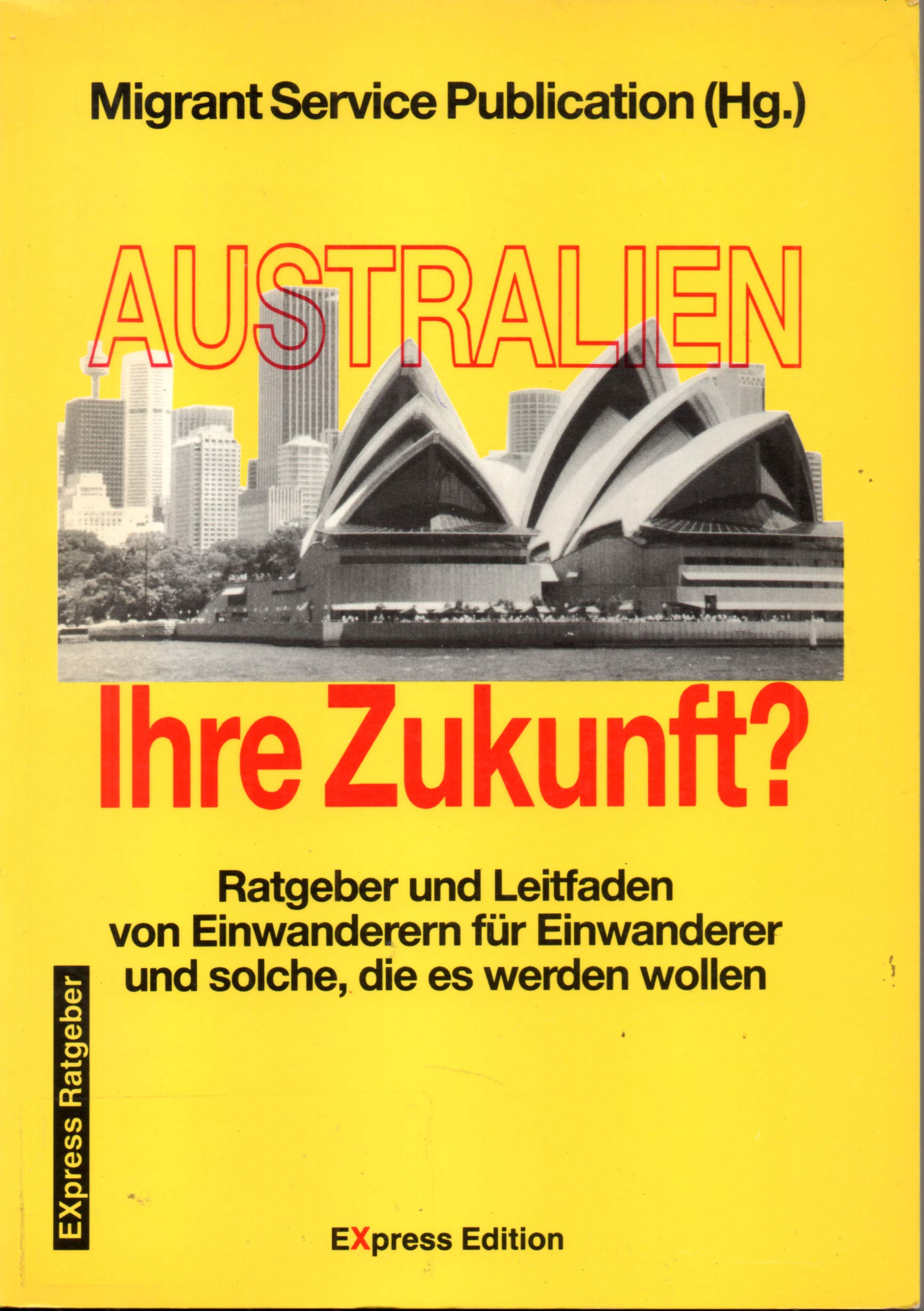 Australien Ihre Zukunft?. Ratgeber und Leitfaden von Einwanderern für Einwanderer und solche, die es werden wollen Politics & History