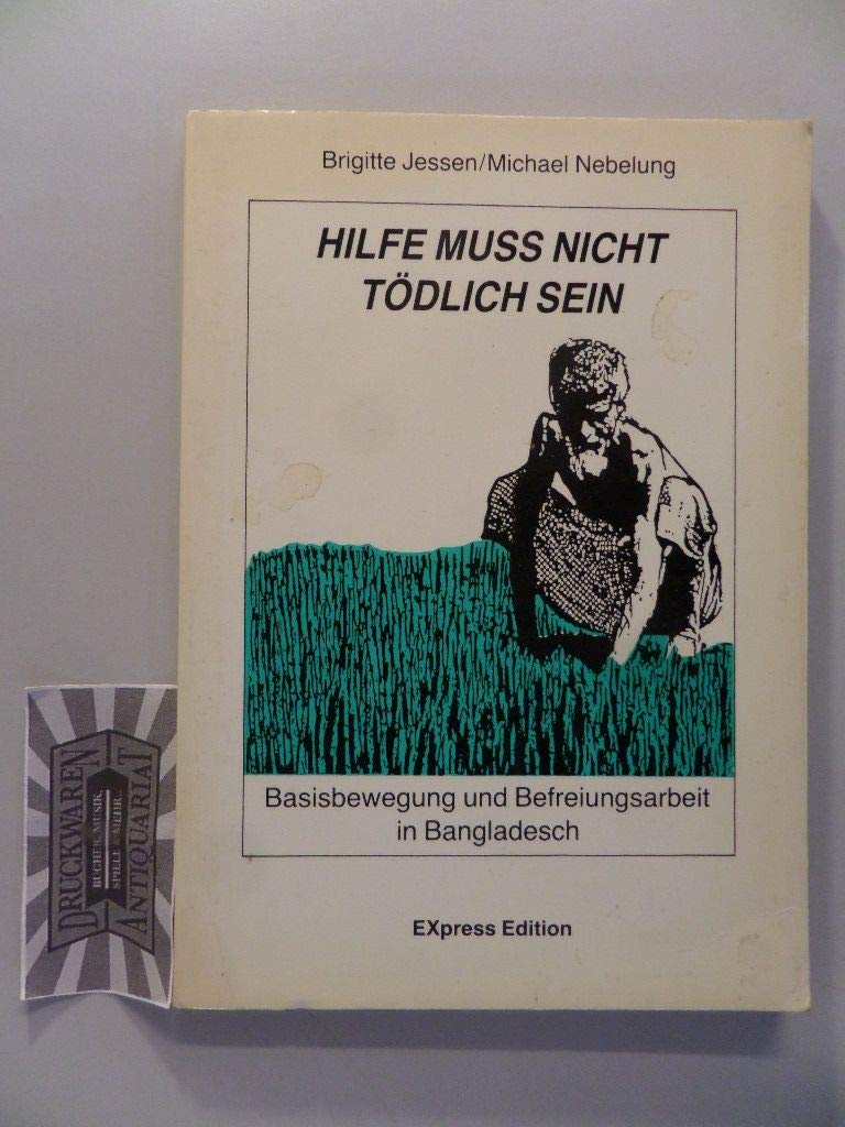 Hilfe muß nicht tödlich sein. Basisbewegung und Befreiungsarbeit in Bangladesch Politics & History