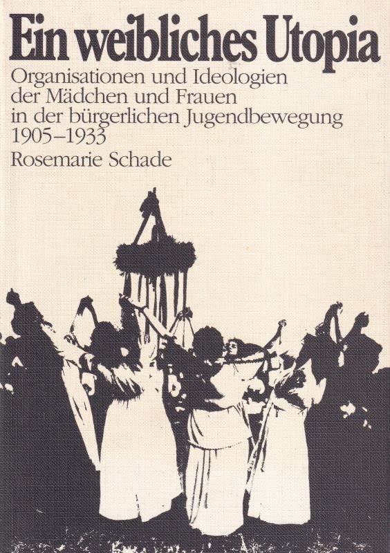 Ein weibliches Utopia. Organisationen und Ideologien der Mädchen und Frauen in der bürgerlichen Jugendbewegung 1905-1933 Inspiring women