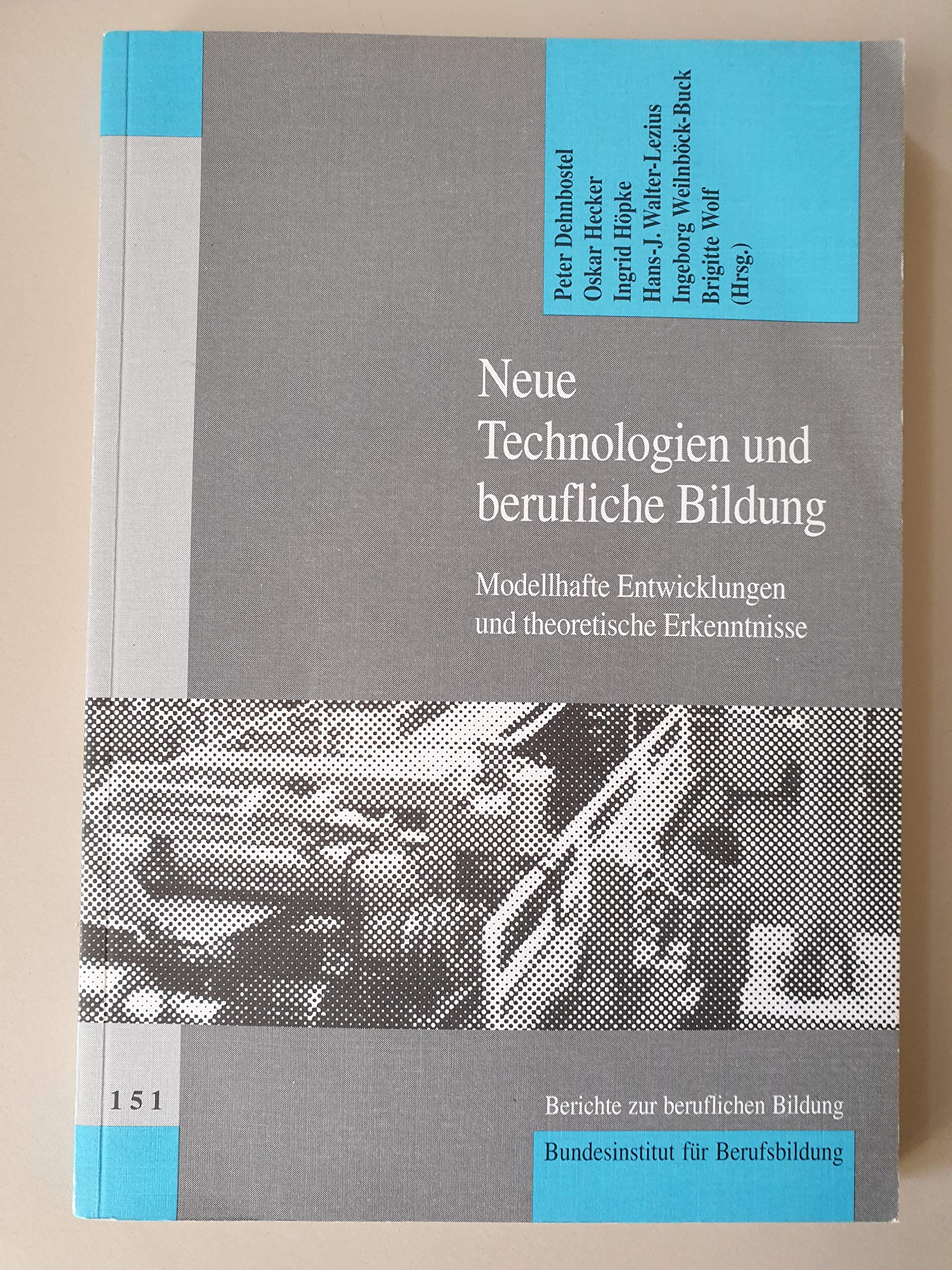 Neue Technologien und berufliche Bildung : Modellhafte Entwicklungen und theoretische Erkenntnisse. Berichte zur beruflichen Bildung, Heft 151. Herausgegeber: Bundesinstitut für Berufsbildung, Der Generalsekretär. Unter Mitarbeit von Herbert Arndt. Books