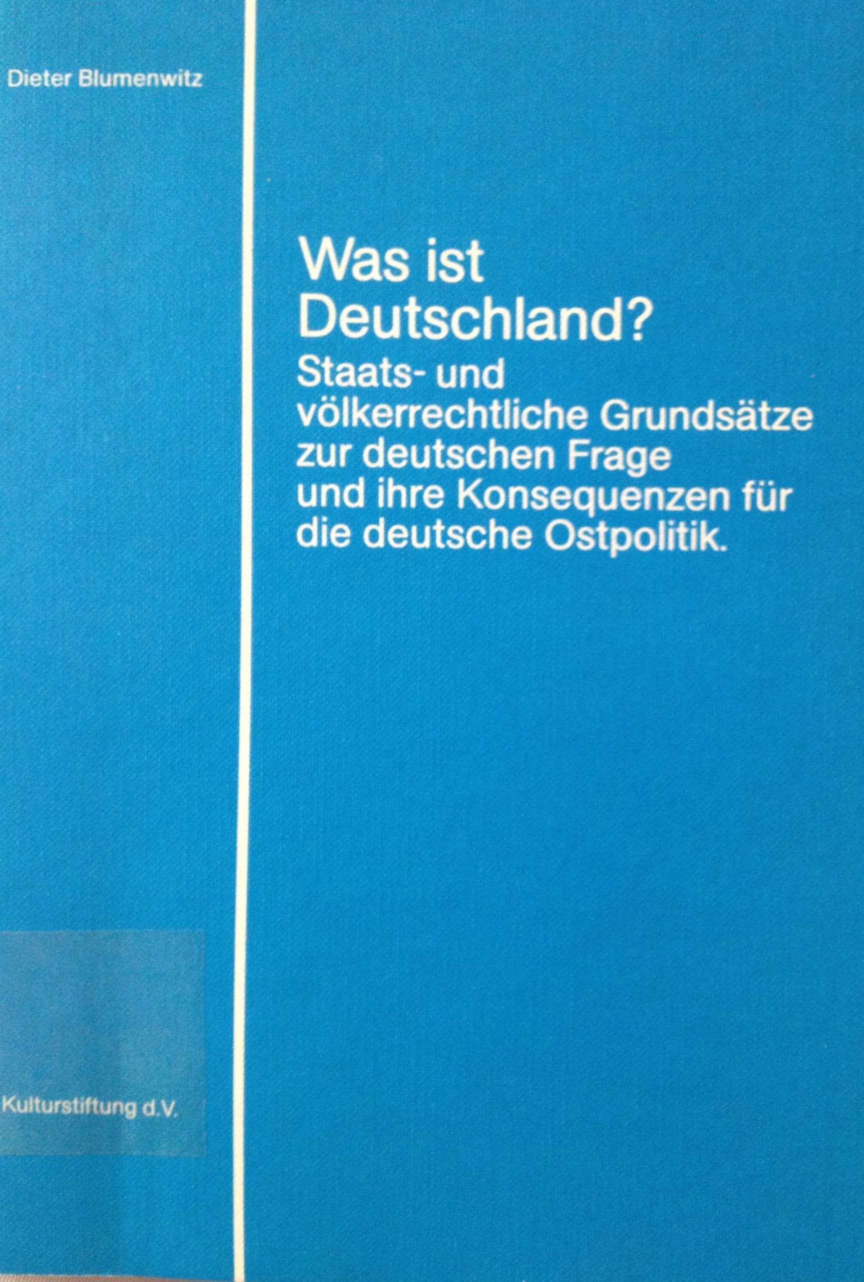 Was ist Deutschland?. Staats- und völkerrechtliche Grundsätze zur deutschen Frage und ihre Konsequenzen für die deutsche Ostpolitik Politics & History