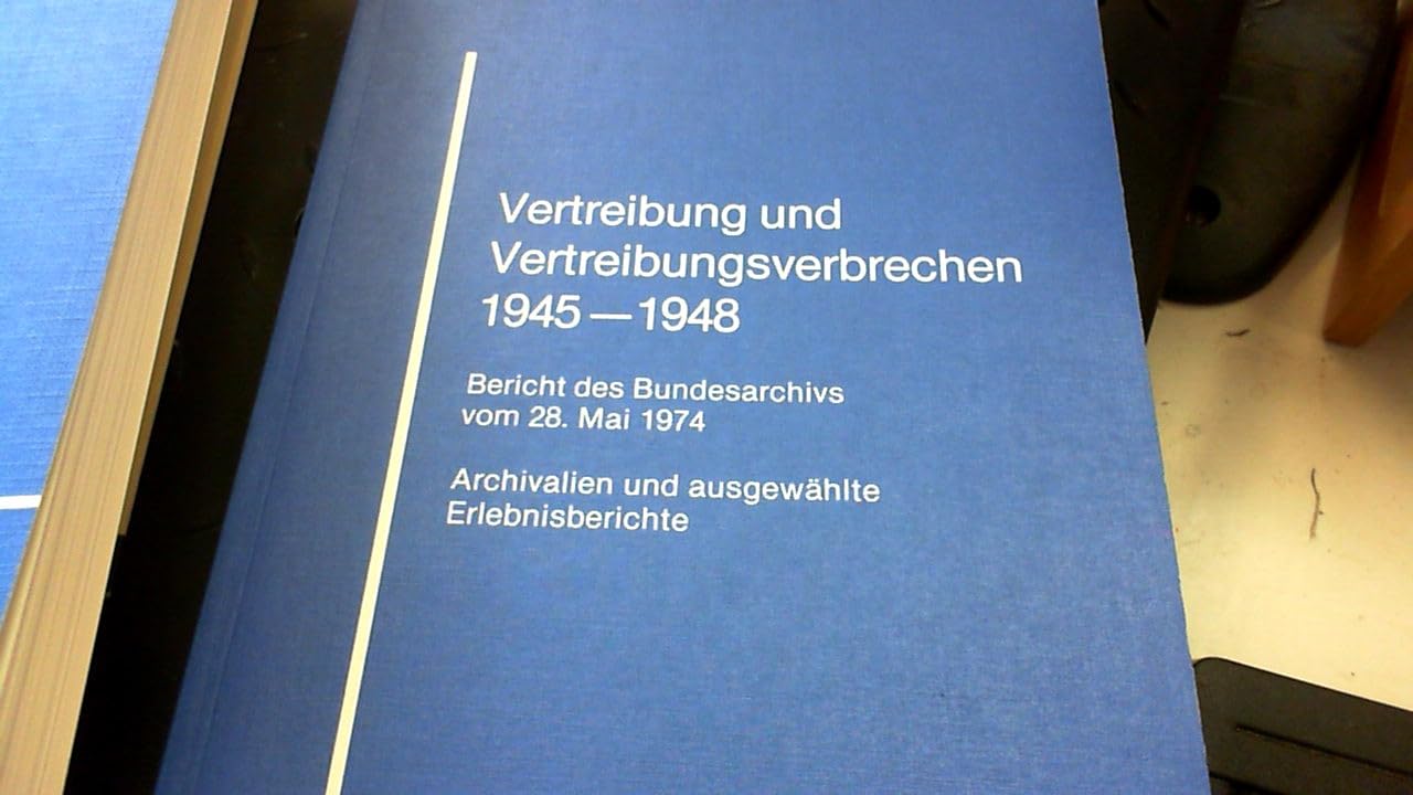 Vertreibung und Vertreibungsverbrechen 1945-1948. Bericht des Bundesarchivs vom 28. Mai 1974. Archivalien und ausgewählte Erlebnisberichte Law