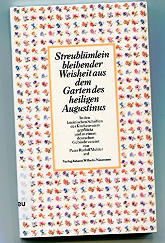 Streublümlein bleibender Weisheit aus dem Garten des heiligen Augustinus. In den lateinischen Schriften des Kirchenvaters gepflückt und zu einem deutschen Gebinde vereint Leisure, Home & Garden