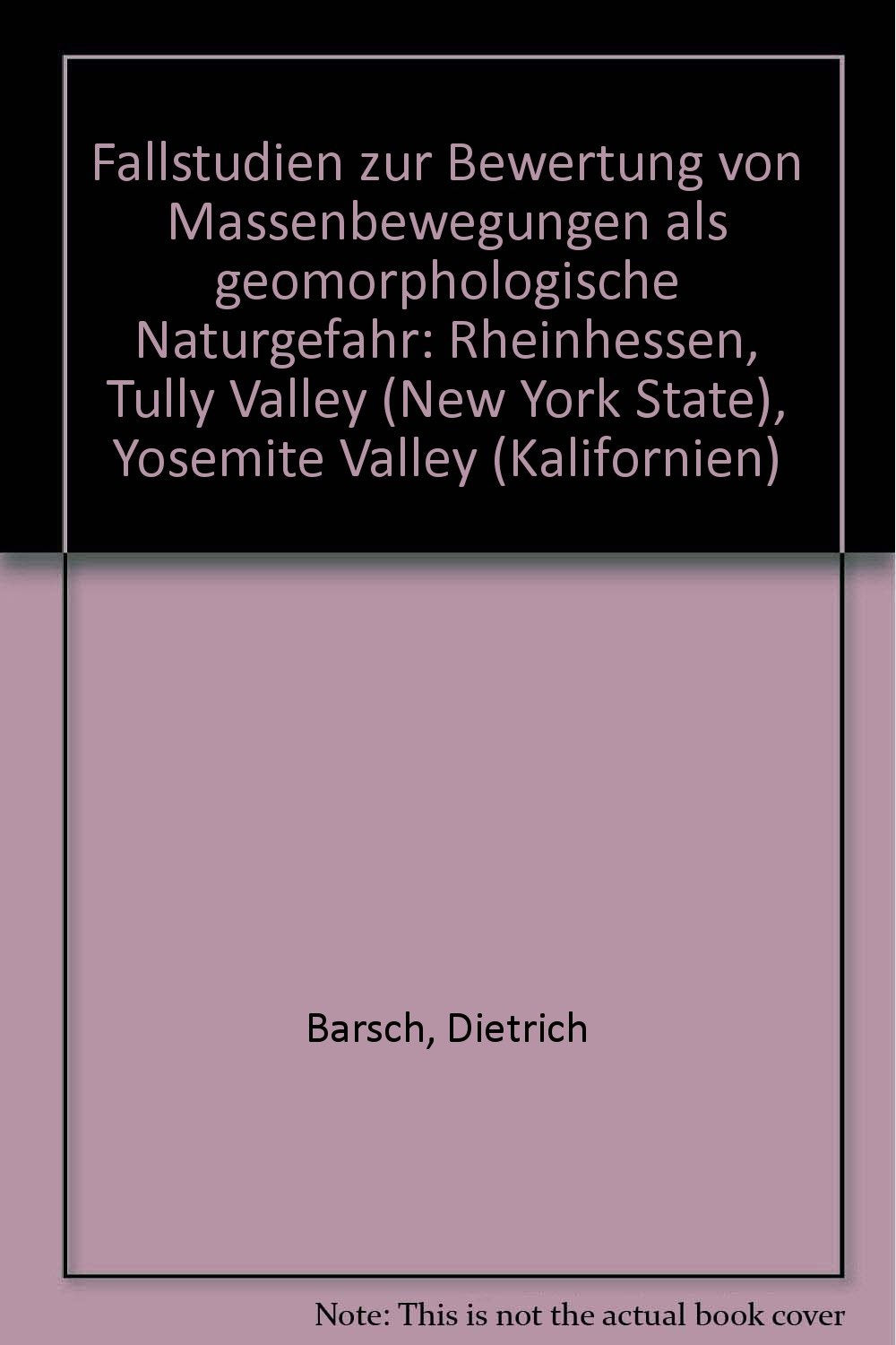 Fallstudien zur Bewertung von Massenbewegungen als geomorphologische Naturgefahr: Rheinhessen, Tully Valley (New York State), Yosemite Valley (Kalifornien) (Heidelberger Geographische Arbeiten) Books