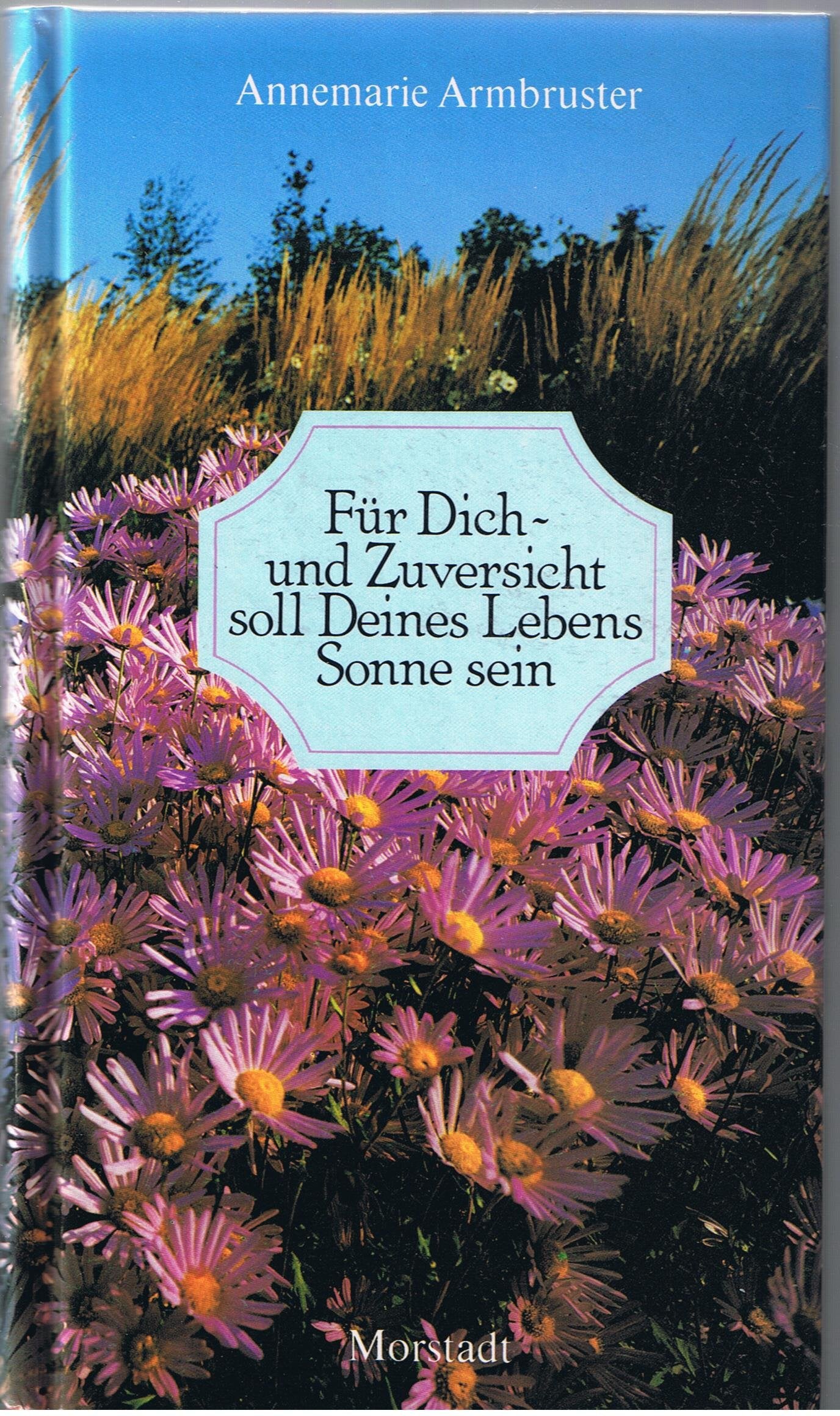 Für Dich. Und Zuversicht soll Deines Lebens Sonne sein. Ein fröhlicher Spaziergang durch alle Tage eines Jahres Poetry