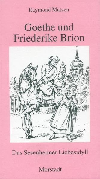 Goethe und Friederike Brion: Das Sesenheimer Liebesidyll Essays & Short Stories