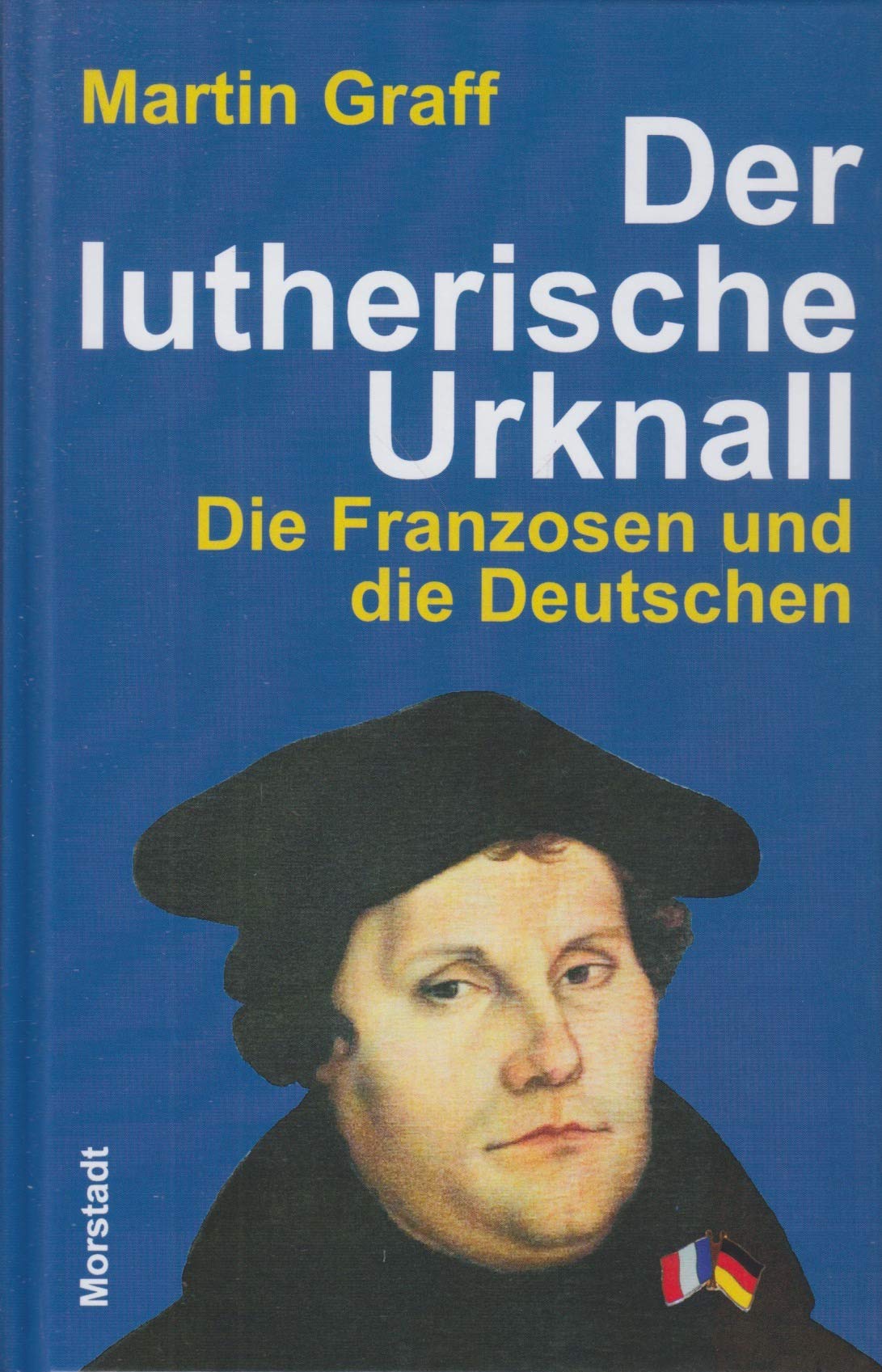 Der lutherische Urknall: Die Franzosen und die Deutschen Essays & Short Stories