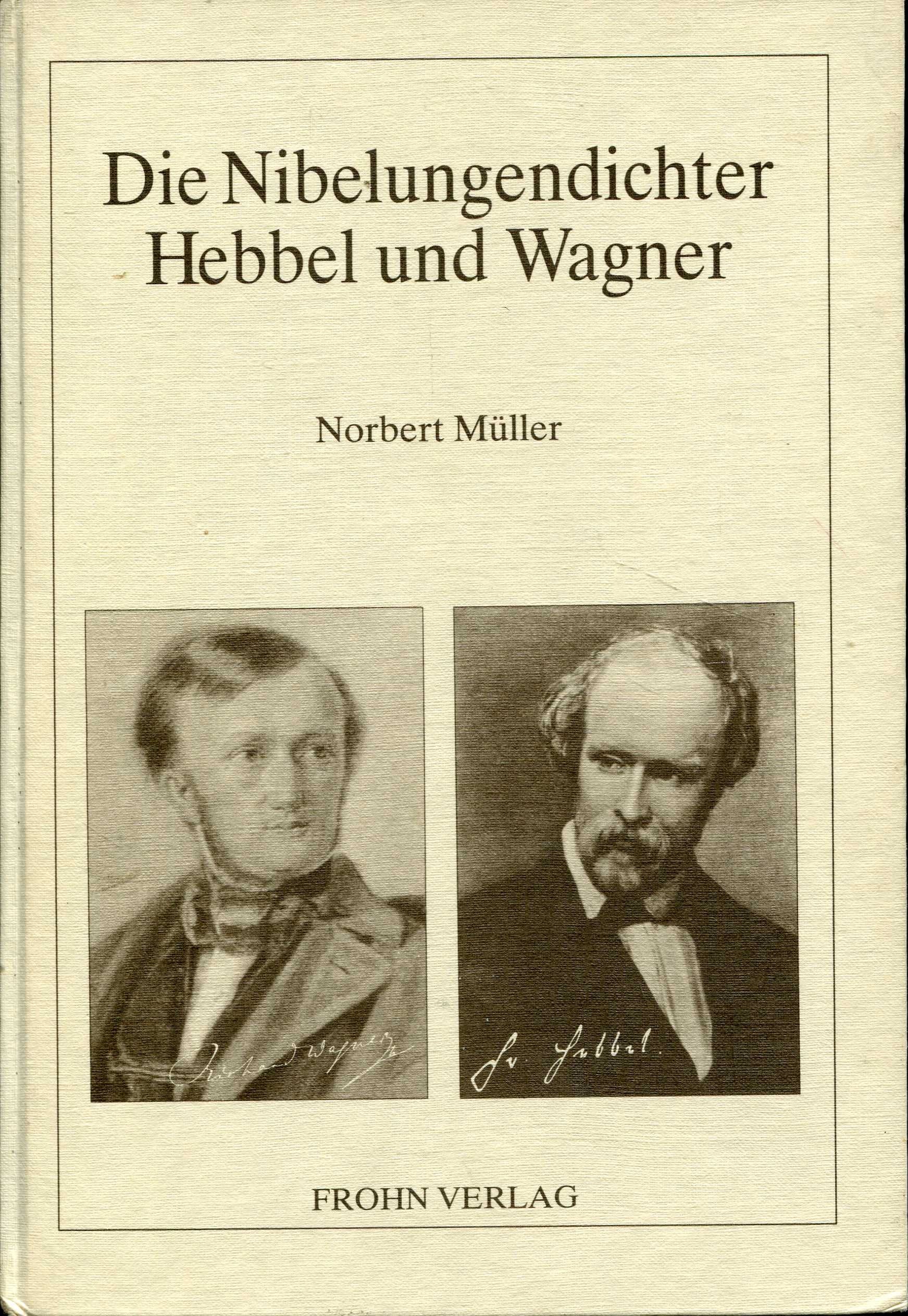 Die Nibelungendichter Hebbel und Wagner. Der Tragiker und seine "Nibelungen" im Widerstreit mit dem Musikdramatiker und dessen "Ring" - Norbert Müller book