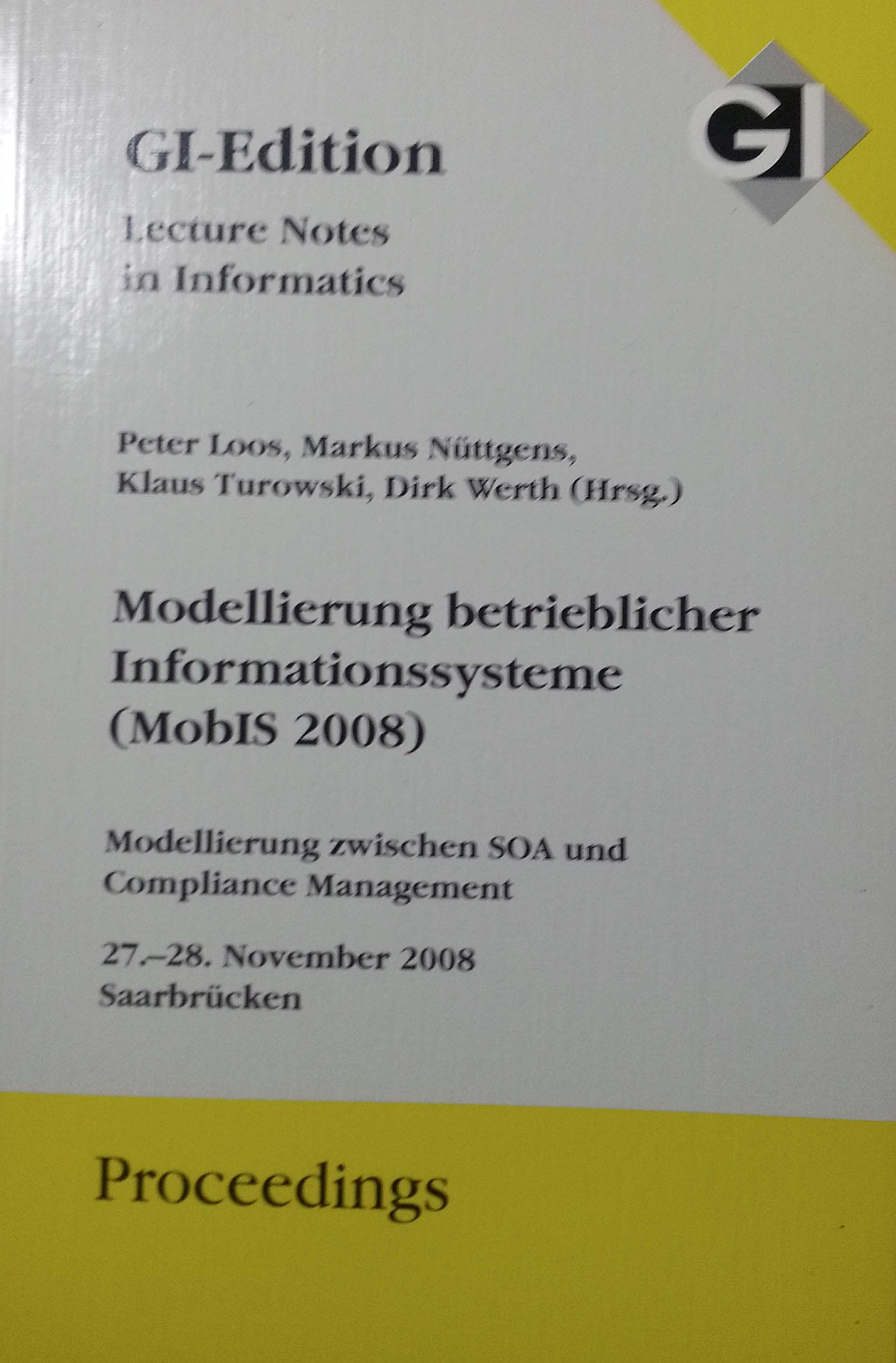 Modellierung betrieblicher Informationssysteme - MOBIS 2008: Modellierung zwischen SOA und Compliance Management (GI-Edition. Proceedings / Lecture Notes in Informatics) Computer Science