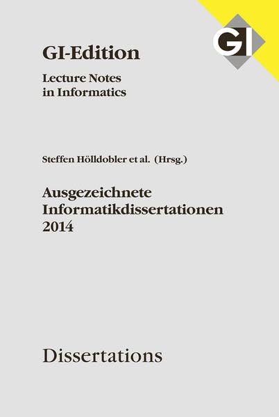 GI LNI Dissertations Band 15 - Ausgezeichnete Informatikdissertationen 2014 (GI-Edition. Dissertations: Lecture Notes in Informatics) Computer Science
