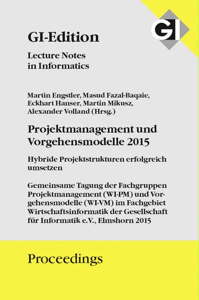 GI Edition Proceedings Band 250, Projektmanagement und Vorgehensmodelle 2015: Hybride Projektstrukturen erfolgreich umsetzen - 22. und 23. Oktober ... Proceedings: Lecture Notes in Informatics) Computer Science
