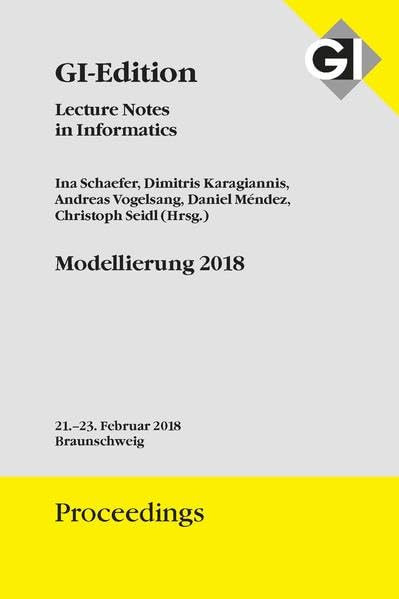 GI Edition Proceedings Band 280 Modellierung 2018: 21.-23. Februar 2018 in Braunschweig (GI-Edition. Proceedings: Lecture Notes in Informatics) Computer Science