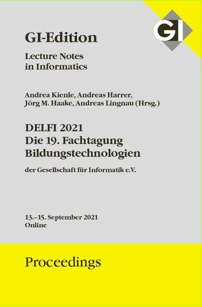 GI Edition Proceedings Band 316 DELFI 2021: Die 19. Fachtagung Bildungstechnologien der Gesellschaft für Informatik e.V., 13.-15. September 2021, ... Proceedings: Lecture Notes in Informatics) Computer Science